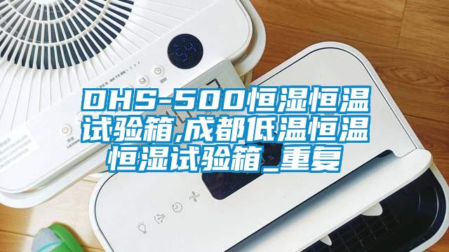 DHS-500恒湿恒温试验箱,成都低温恒温恒湿试验箱_重复