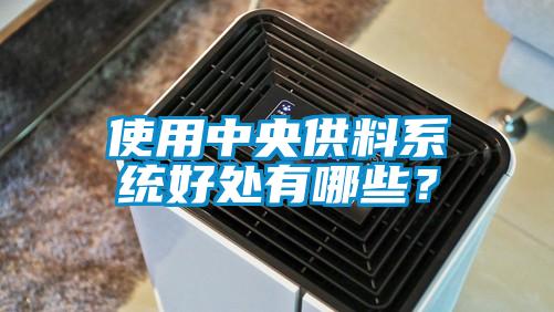 使用中央供料系统好处有哪些？