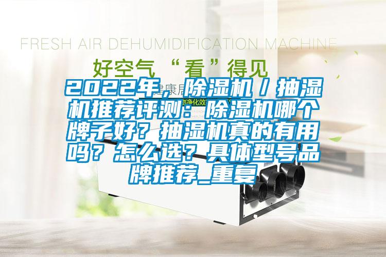 2022年,除湿机/抽湿机推荐评测:除湿机哪个牌子好?抽湿机真的有用吗?怎么选?具体型号品牌推荐_重复