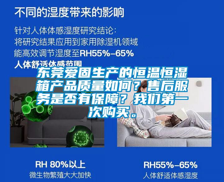 东莞爱固生产的恒温恒湿箱产品质量如何？售后服务是否有保障？我们第一次购买。