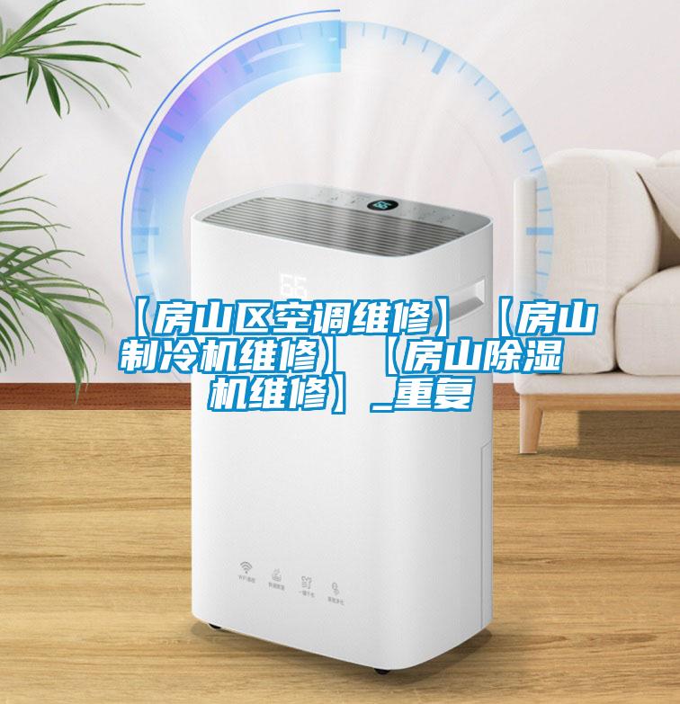 【房山区空调维修】【房山制冷机维修】【房山除湿机维修】_重复