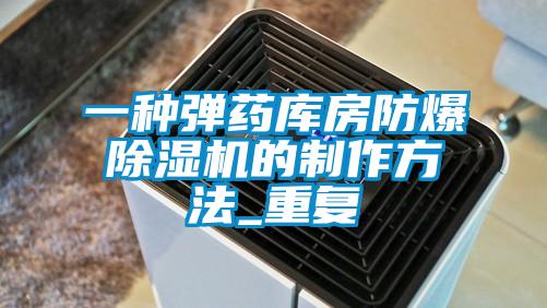 一种弹药库房防爆除湿机的制作方法_重复