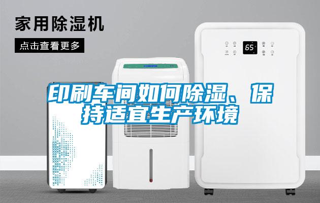 印刷车间如何除湿、保持适宜生产环境