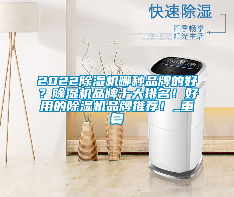 2022除湿机哪种品牌的好？除湿机品牌十大排名！好用的除湿机品牌推荐！_重复