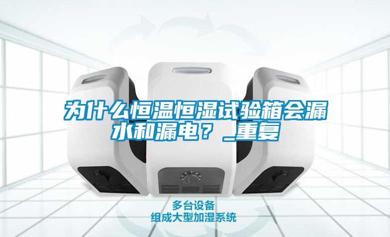 为什么恒温恒湿试验箱会漏水和漏电？_重复