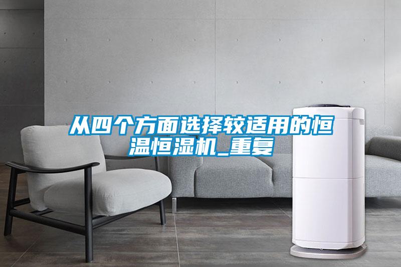从四个方面选择较适用的恒温恒湿机_重复