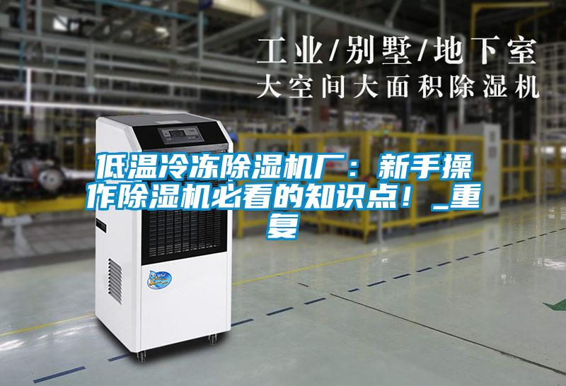 低温冷冻除湿机厂：新手操作除湿机必看的知识点！_重复