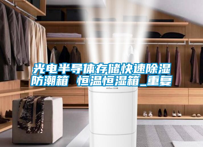 光电半导体存储快速除湿防潮箱 恒温恒湿箱_重复
