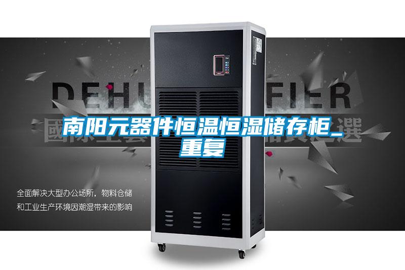 南阳元器件恒温恒湿储存柜_重复