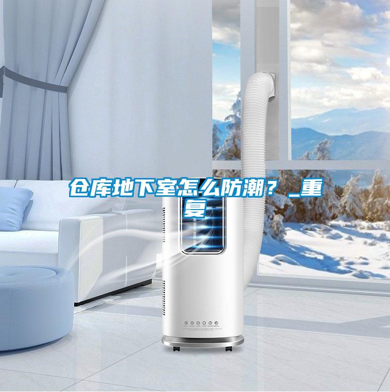 仓库地下室怎么防潮?_重复