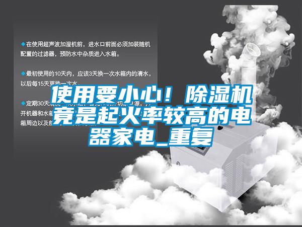 使用要小心！除湿机竟是起火率较高的电器家电_重复