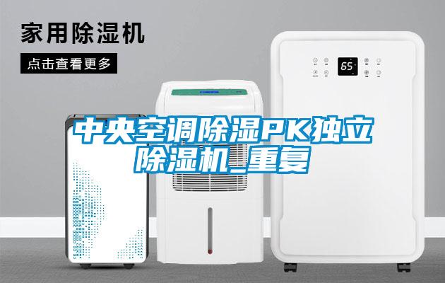 中央空调除湿PK独立除湿机_重复