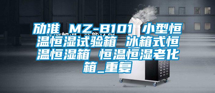 劢准 MZ-B101 小型恒温恒湿试验箱 冰箱式恒温恒湿箱 恒温恒湿老化箱_重复