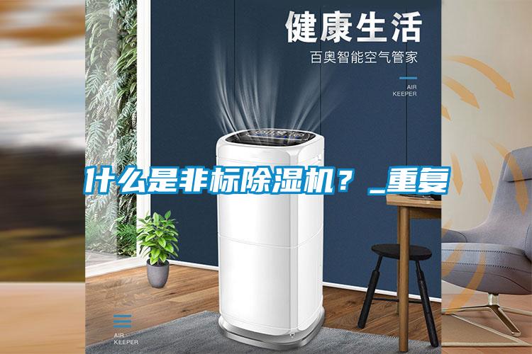 什么是非标除湿机？_重复