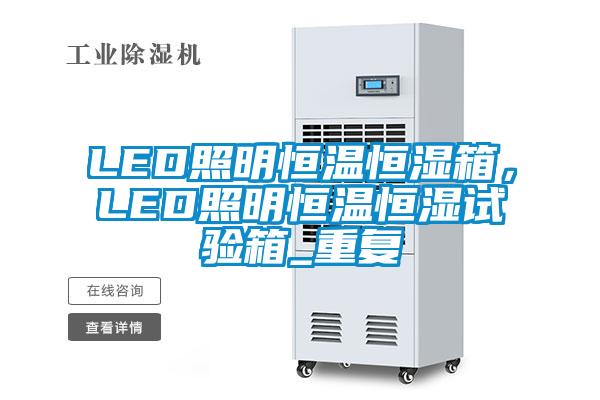 LED照明恒温恒湿箱,LED照明恒温恒湿试验箱_重复