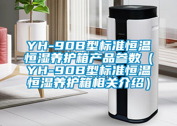 YH-90B型标准恒温恒湿养护箱产品参数（YH-90B型标准恒温恒湿养护箱相关介绍）