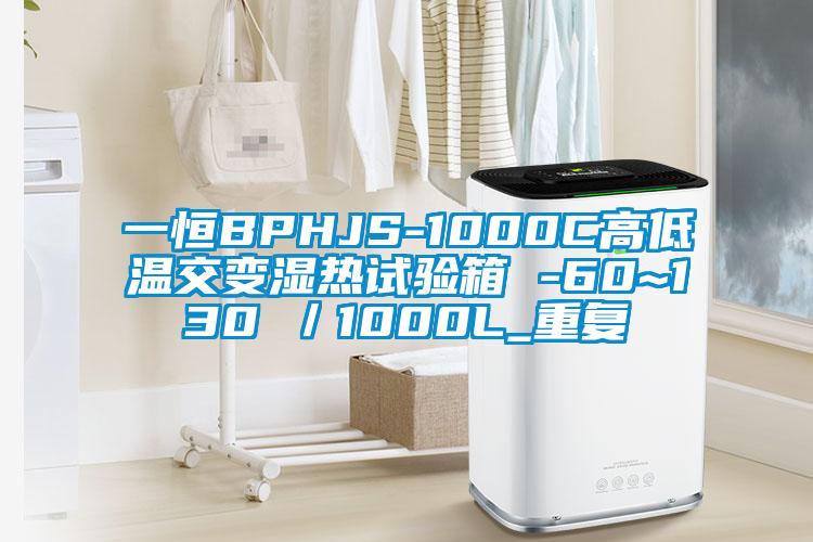 一恒BPHJS-1000C高低温交变湿热试验箱 -60~130℃/1000L_重复