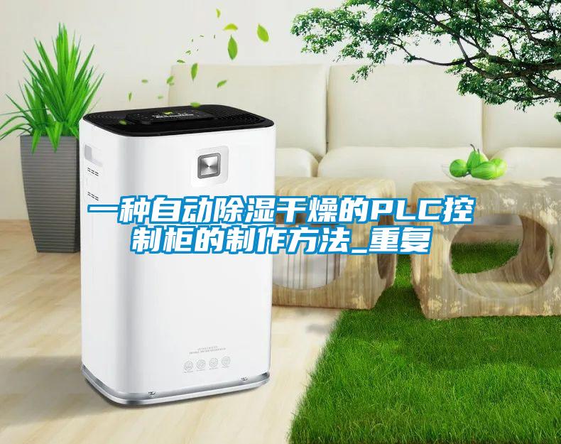 一种自动除湿干燥的PLC控制柜的制作方法_重复