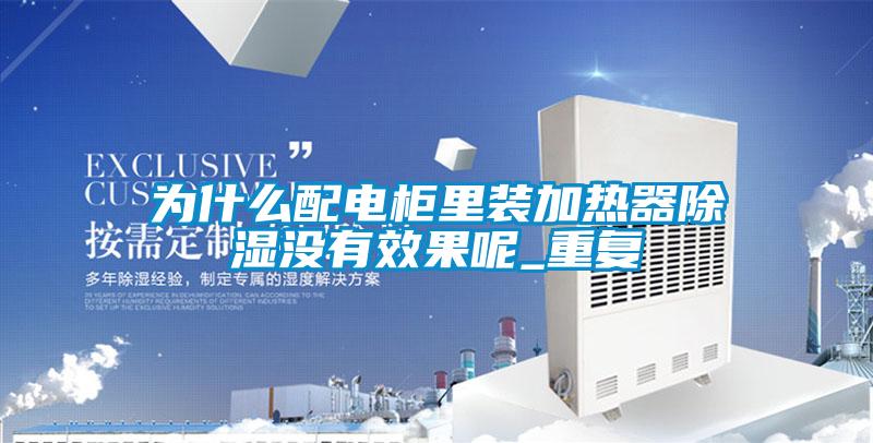 为什么配电柜里装加热器除湿没有效果呢_重复