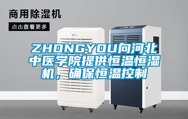 ZHONGYOU向河北中医学院提供恒温恒湿机,确保恒温控制