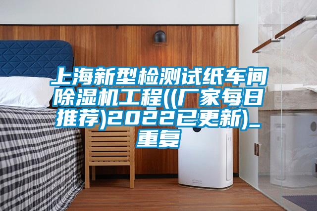 上海新型检测试纸车间除湿机工程((厂家每日推荐)2022已更新)_重复