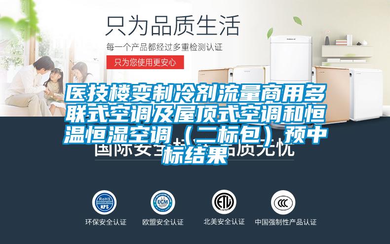 医技楼变制冷剂流量商用多联式空调及屋顶式空调和恒温恒湿空调(二标包)预中标结果