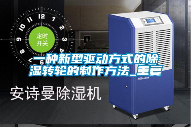 一种新型驱动方式的除湿转轮的制作方法_重复