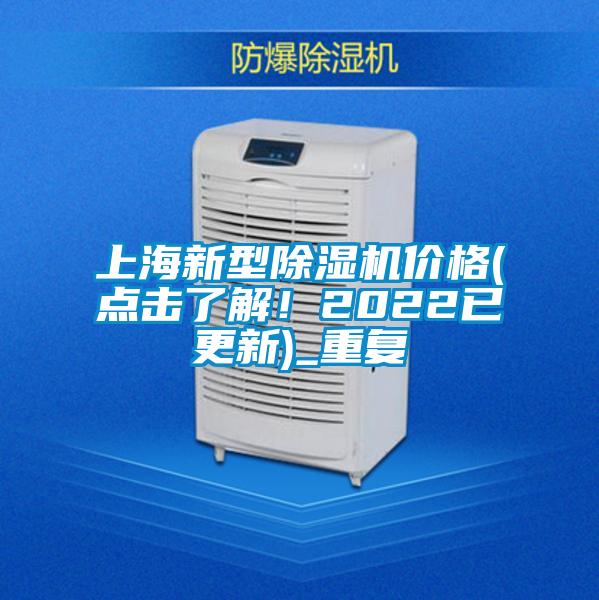 上海新型除湿机价格(点击了解！2022已更新)_重复