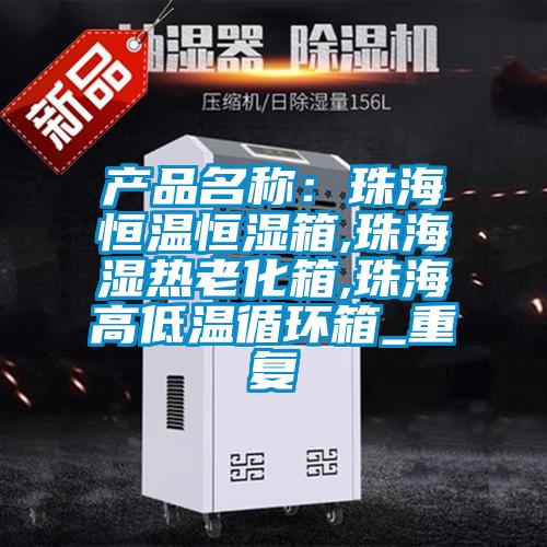 产品名称：珠海恒温恒湿箱,珠海湿热老化箱,珠海高低温循环箱_重复