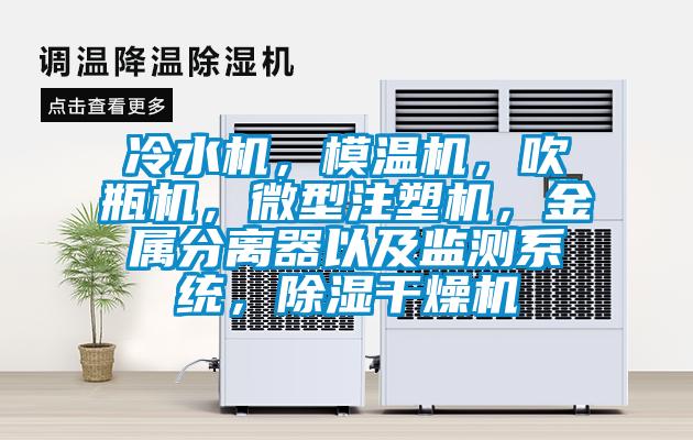冷水机，模温机，吹瓶机，微型注塑机，金属分离器以及监测系统，除湿干燥机