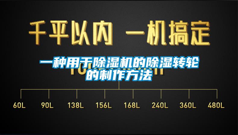 一种用于除湿机的除湿转轮的制作方法