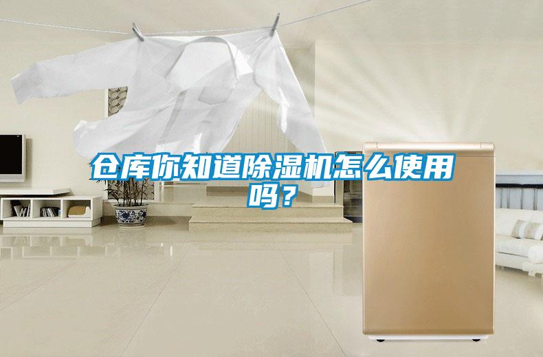 仓库你知道除湿机怎么使用吗?