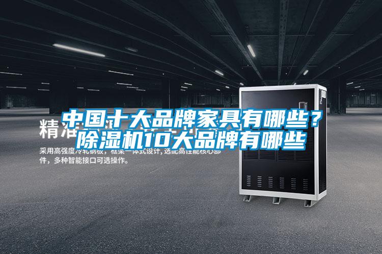 中国十大品牌家具有哪些?除湿机10大品牌有哪些