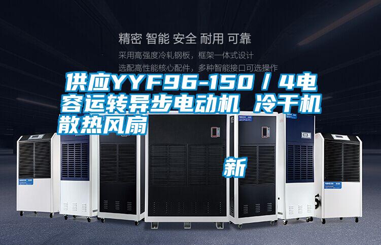 供应YYF96-150／4电容运转异步电动机 冷干机散热风扇                                    新