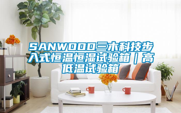 SANWOOD三木科技步入式恒温恒湿试验箱｜高低温试验箱