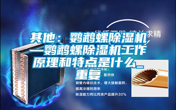 其他：鹦鹉螺除湿机—鹦鹉螺除湿机工作原理和特点是什么_重复