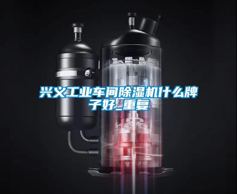 兴义工业车间除湿机什么牌子好_重复
