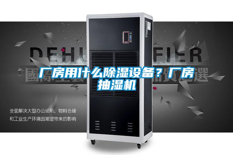 厂房用什么除湿设备?厂房抽湿机