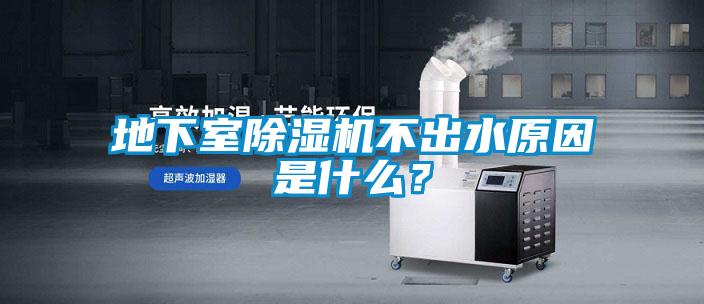 地下室除湿机不出水原因是什么？