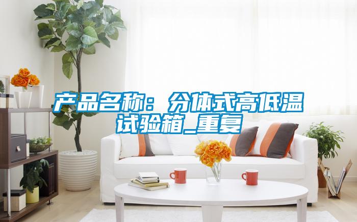 产品名称：分体式高低温试验箱_重复