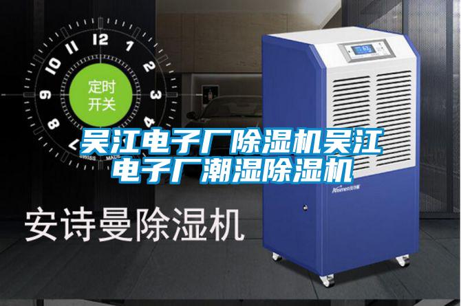 吴江电子厂除湿机吴江电子厂潮湿除湿机