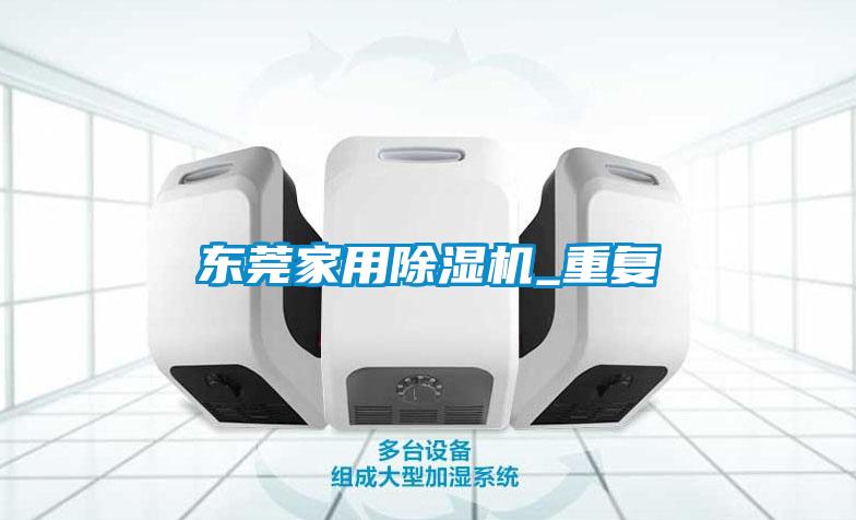 东莞家用除湿机_重复