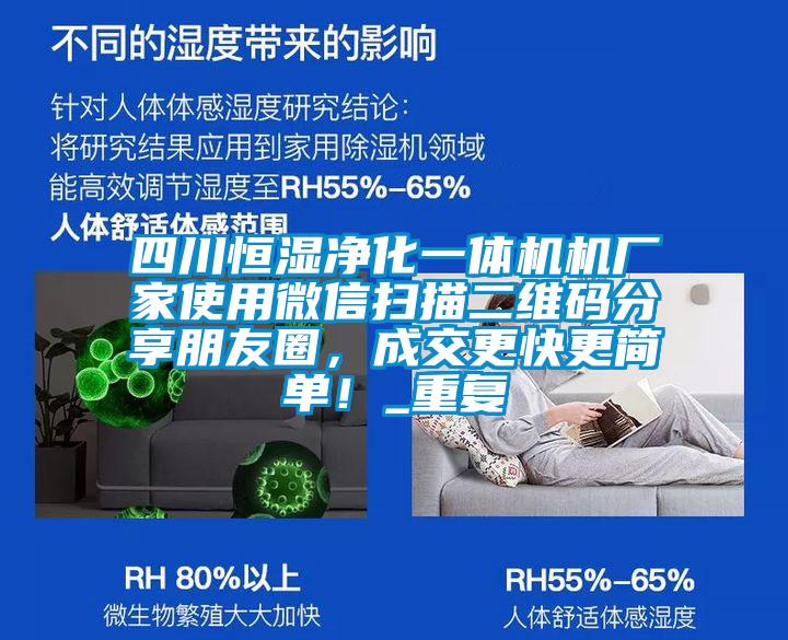 四川恒湿净化一体机机厂家使用微信扫描二维码分享朋友圈，成交更快更简单！_重复