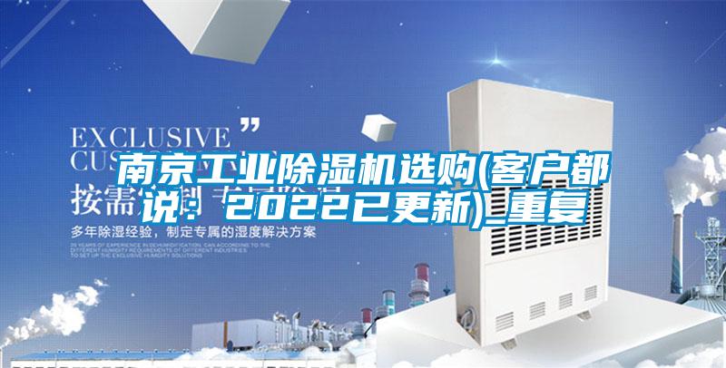 南京工业除湿机选购(客户都说：2022已更新)_重复