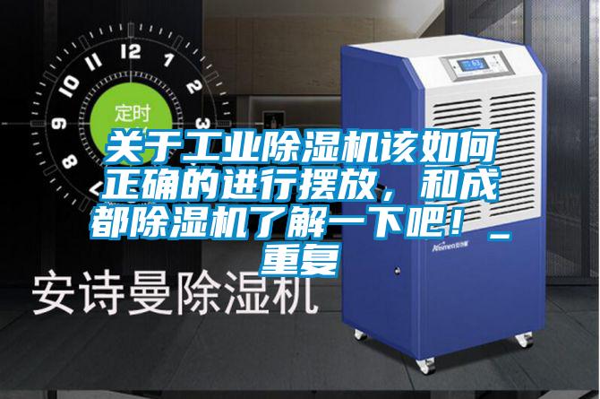 关于工业除湿机该如何正确的进行摆放,和成都除湿机了解一下吧!_重复