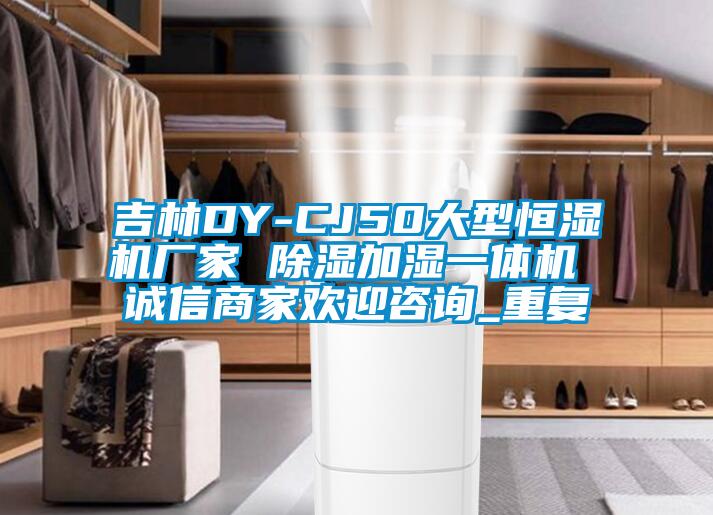 吉林DY-CJ50大型恒湿机厂家 除湿加湿一体机 诚信商家欢迎咨询_重复