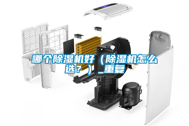 哪个除湿机好(除湿机怎么选?)_重复