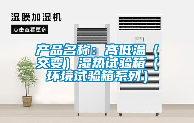 产品名称：高低温（交变）湿热试验箱（环境试验箱系列）