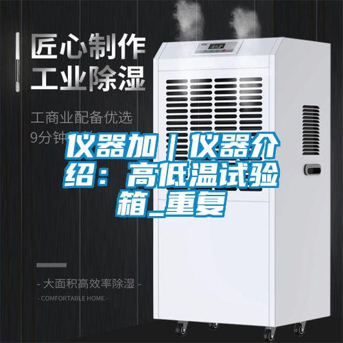 仪器加|仪器介绍:高低温试验箱_重复