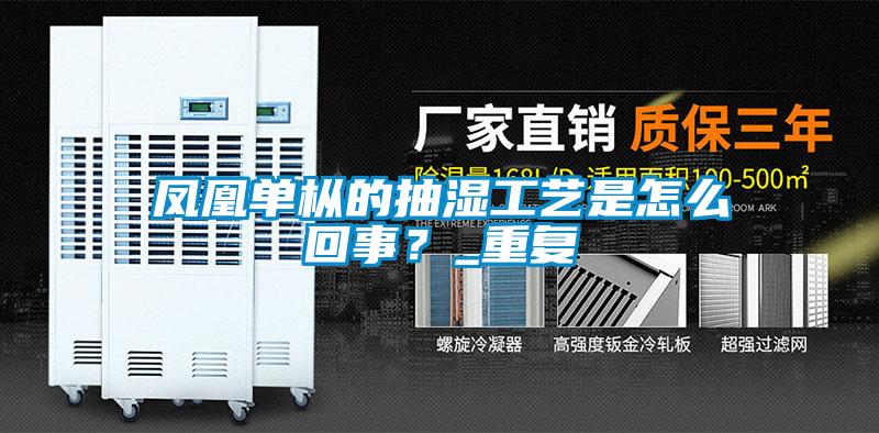 凤凰单枞的抽湿工艺是怎么回事？_重复
